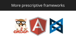 More prescriptive frameworks
 
