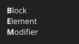 Block
Element
Modifier
 