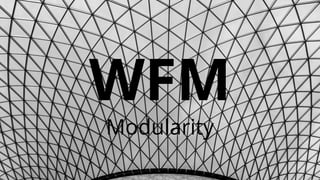 WFM
Modularity
 