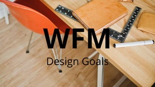 WFM
Design Goals
 