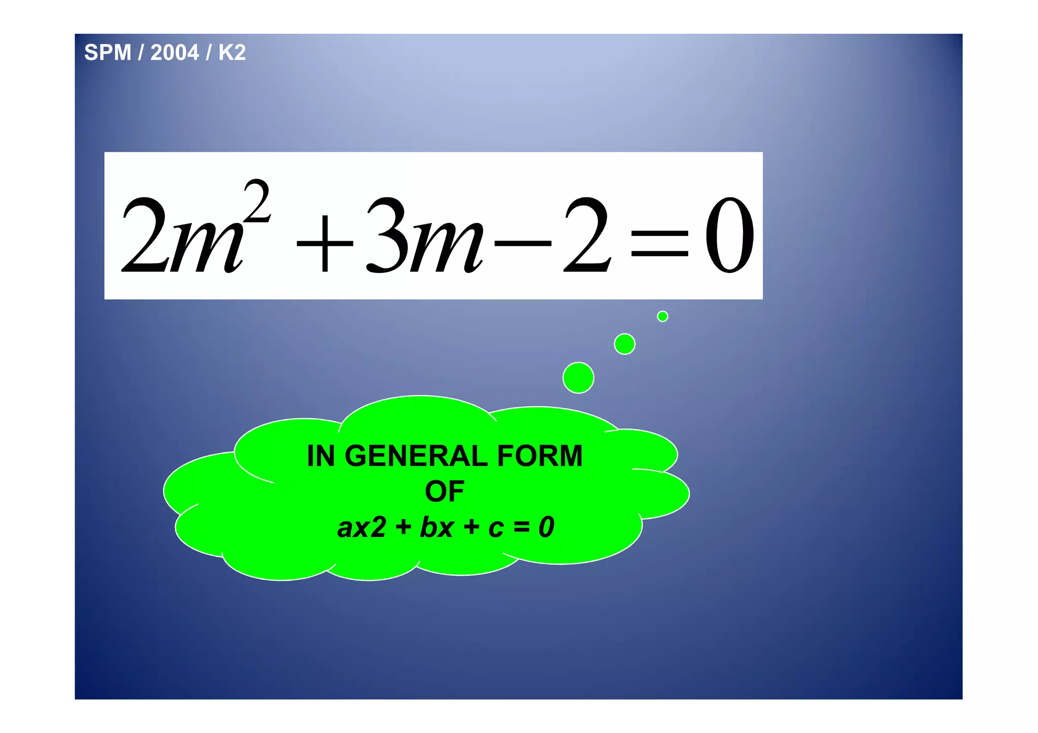 SPM / 2004 / K2
2
IN GENERAL FORM
OF
ax2 + bx + c = 0