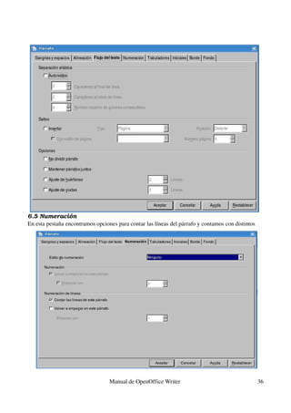 6.5 Numeración
En esta pestaña encontramos opciones para contar las líneas del párrafo y contamos con distintos 




                                  Manual de OpenOffice Writer                                       36
 
