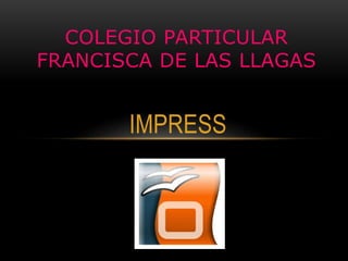 IMPRESS
COLEGIO PARTICULAR
FRANCISCA DE LAS LLAGAS
 