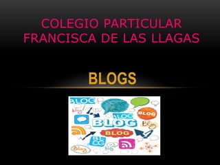 BLOGS
COLEGIO PARTICULAR
FRANCISCA DE LAS LLAGAS
 