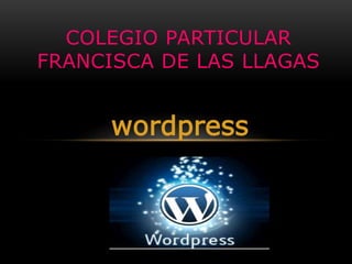 wordpress
COLEGIO PARTICULAR
FRANCISCA DE LAS LLAGAS
 