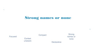 Strong names or none
Strong
names or
none
Declarative
Focused
Compact
Context
unaware
 
