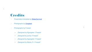 Credits
» Presentation template by SlidesCarnival
» Photographs by Unsplash
» Photographs by Freepik:
– „Designed by Kjpargeter / Freepik“
– „Designed by jcomp / Freepik“
– „Designed by Kjpargeter / Freepik“
– „Designed by Mariia_Fr / Freepik“
 