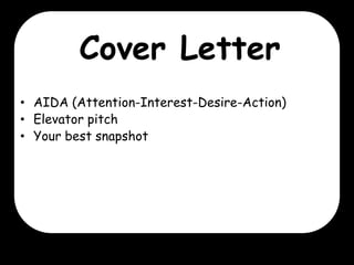 Cover Letter
• AIDA (Attention-Interest-Desire-Action)
• Elevator pitch
• Your best snapshot

 