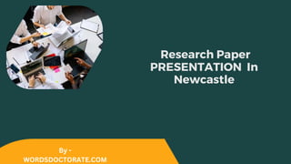 Research Paper
PRESENTATION In
Newcastle
By -
WORDSDOCTORATE.COM
 