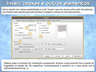 IInnsseerriirr iimmaaxxeess ee oouuttrrooss eelleemmeennttooss 
Cómpre dicir que non hai axustes perfectos, sempre hai que xogar un pouco co texto, o 
tamaño da imaxe, o aliñamento, etc. 
 