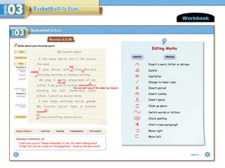 My Favorite Sport
Workbook
I also love soccer! Please remember to use “on” when talking about
things that you do or play on the playground. Keep up the good work!
I like many sports, but I like soccer
the most.
I play soccer with friend Min-Soo
Saturday morning or Sunday morning.
We play it in the playground of our
school. I am good at kicking the ball and
blocking the ball. Sometimes after
school, I practice soccer alone.
I also enjoy watching soccer games.
My favorite soccer team is Arsenal
team.
I love everything about soccer.
my
every
on
Insert a word, letter or phrase
Delete
Capitalize
Change to lower case
. Insert period
, Insert comma
# Insert space
(
)
Close up space
Switch words or letters
sp Check spelling
Start a new paragraph
Move right
Move left
Symbols Meaning
Editing Marks
Editing Marks
Insert a word, letter or phrase
Delete
Capitalize
Change to lower case
. Insert period
, Insert comma
Insert space
(
)
Close up space
Switch words or letters
sp Check spelling
Start a new paragraph
Move right
Move left
Symbols Meaning
Editing Marks
#
You can omit one of the same two objects.
,
 