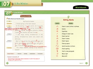 I think spring is the best season.
In the spring, it is very warm. So I can play
outside very much. I like spring because new
semester begins. When new semester begins,
I meet new teacher and new friends.
I also enjoy eating strawberries in the
spring. Strawberries taste very sweet and
delicious.
Best of all spring has valentine s day and
white day. During valentine s day and white
day, I can eat many chocolate.
For these reasons, spring is my favorite
season!
My Favorite Season
Workbook
Your writing is improving! Please remember to start the names of
holidays with capital letters.
also the
a lot
my
On
,
a lot of
Editing Marks
Insert a word, letter or phrase
Delete
Capitalize
Change to lower case
. Insert period
, Insert comma
Insert space
(
)
Close up space
Switch words or letters
sp Check spelling
Start a new paragraph
Move right
Move left
Symbols Meaning
Editing Marks
#
,
the
(Chocolate is an uncountable noun.)
,
(When saying how much time you spend
doing something, use “a lot”.)
 
