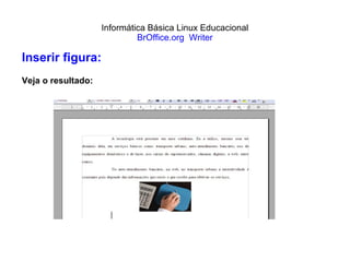 Informática Básica Linux Educacional BrOffice.org  Writer Inserir figura: Veja o resultado: 