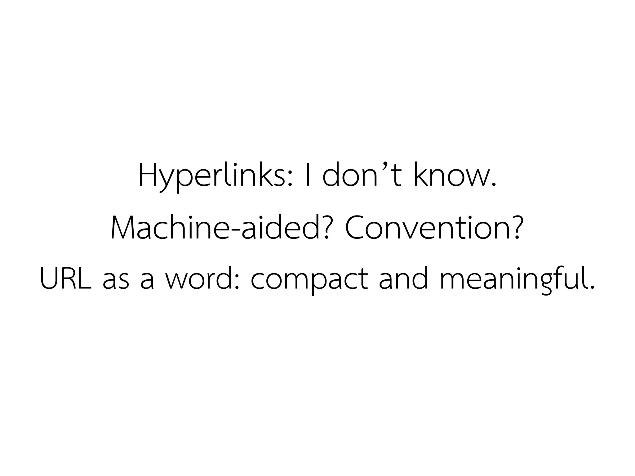 Hyperlinks: I don’t know.
    Machine-aided? Convention?
URL as a word: compact and meaningful.
 