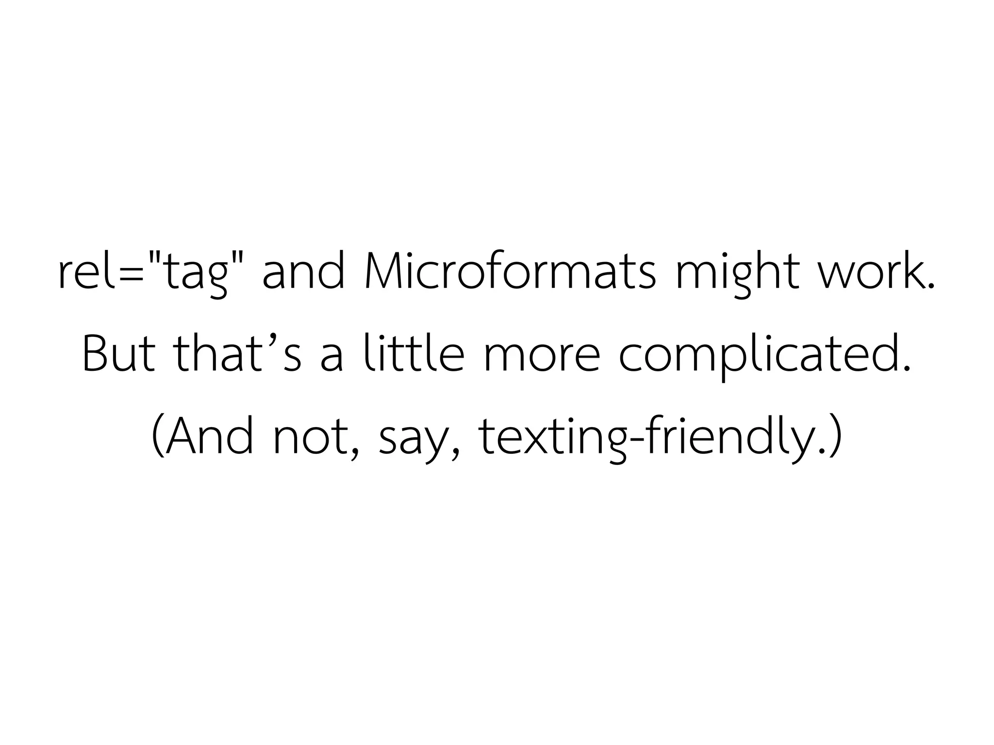 rel="tag" and Microformats might work.
 But that’s a little more complicated.
    (And not, say, texting-friendly.)
 
