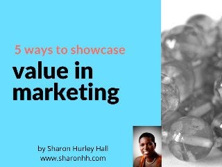 5 Ways to Showcase Value in Marketing