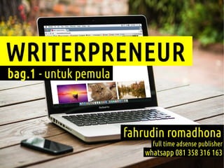WRITERPRENEUR
bag.1 - untuk pemula
fahrudin romadhona
full time adsense publisher
whatsapp 081 358 316 163
 