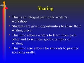Sharing <ul><li>This is an integral part to the writer’s workshop. </li></ul><ul><li>Students are given opportunities to s...