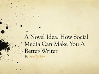 A Novel Idea: How Social Media Can Make You A Better Writer By  Janet Wallace 