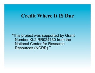Credit Where It I$ Due


"This project was supported by Grant
  Number KL2 RR024130 from the
  National Center for Research
  Resources (NCRR).
 