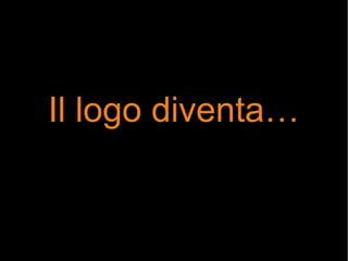 Il logo diventa…
 