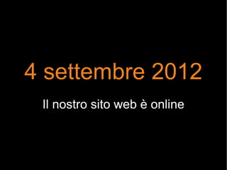 4 settembre 2012
Il nostro sito web è online
 