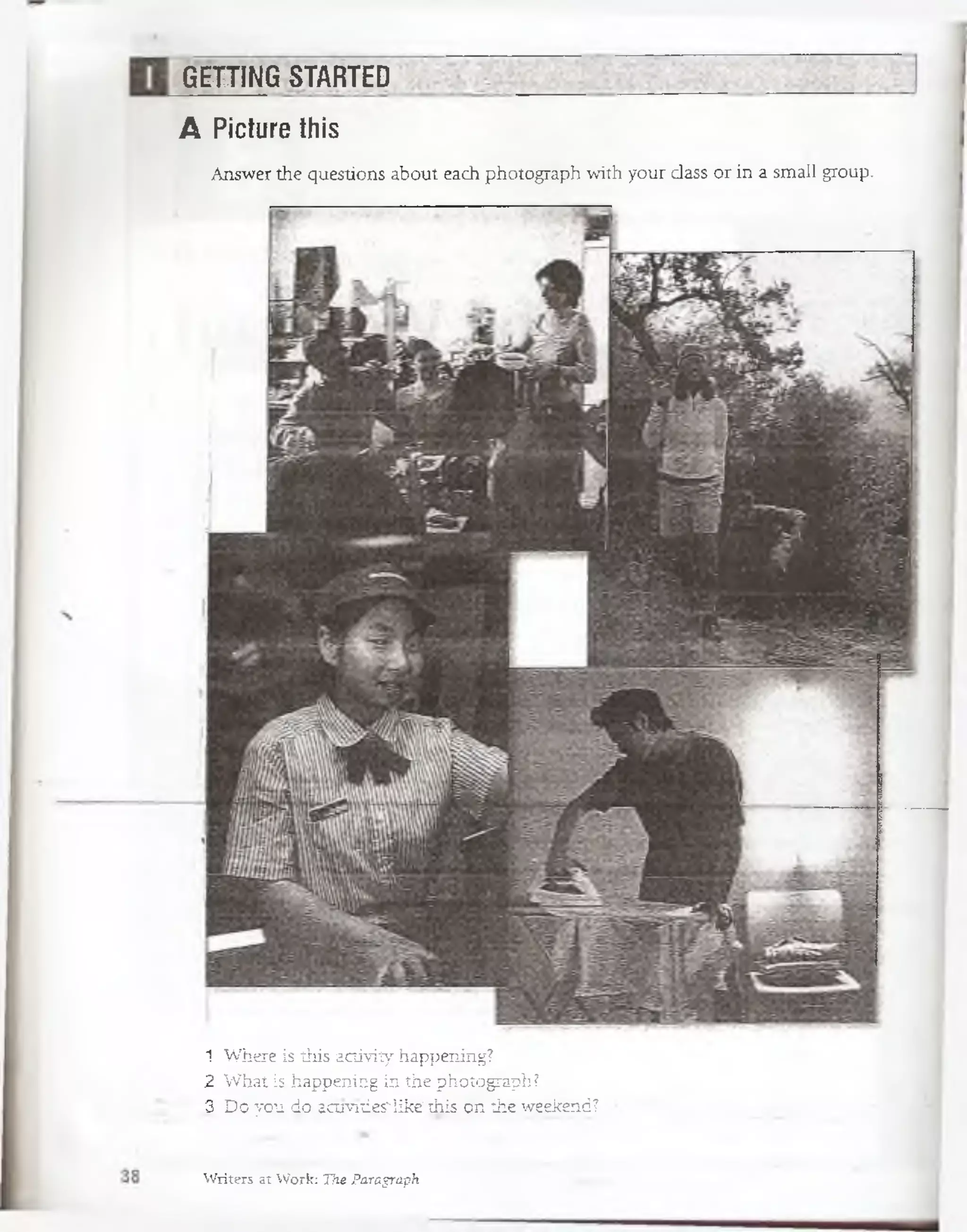 GETtING STARTED
A Picture this
' Answer the questions about each photograph with your dass or in a small group.
1 Where is this actívity happening?
2 What is happening in the photograph?
3 Dó you doJagroti^Iiké'this ^Eínthe weekend?
Writers at Work: The PáTagraph
 