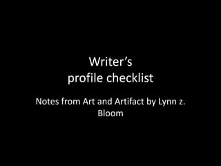 Writer’s
        profile checklist
Notes from Art and Artifact by Lynn z.
               Bloom
 