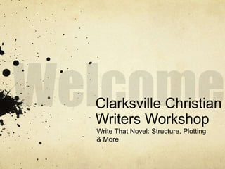 Clarksville Christian
Writers Workshop
Write That Novel: Structure, Plotting
& More
 