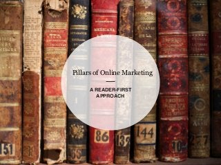 Pillars of Online Marketing 
A READER-FIRST ! 
APPROACH 
 
