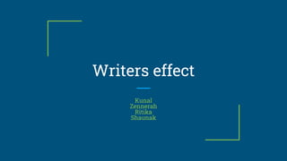 Writers effect
Kunal
Zennerah
Ritika
Shaunak
 