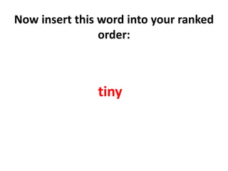 Now insert this word into your ranked order:tiny