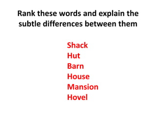 Rank these words and explain the subtle differences between themShackHutBarnHouseMansionHovel