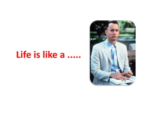 Life is like a .....