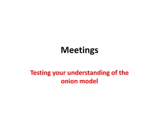 MeetingsTesting your understanding of the onion model
