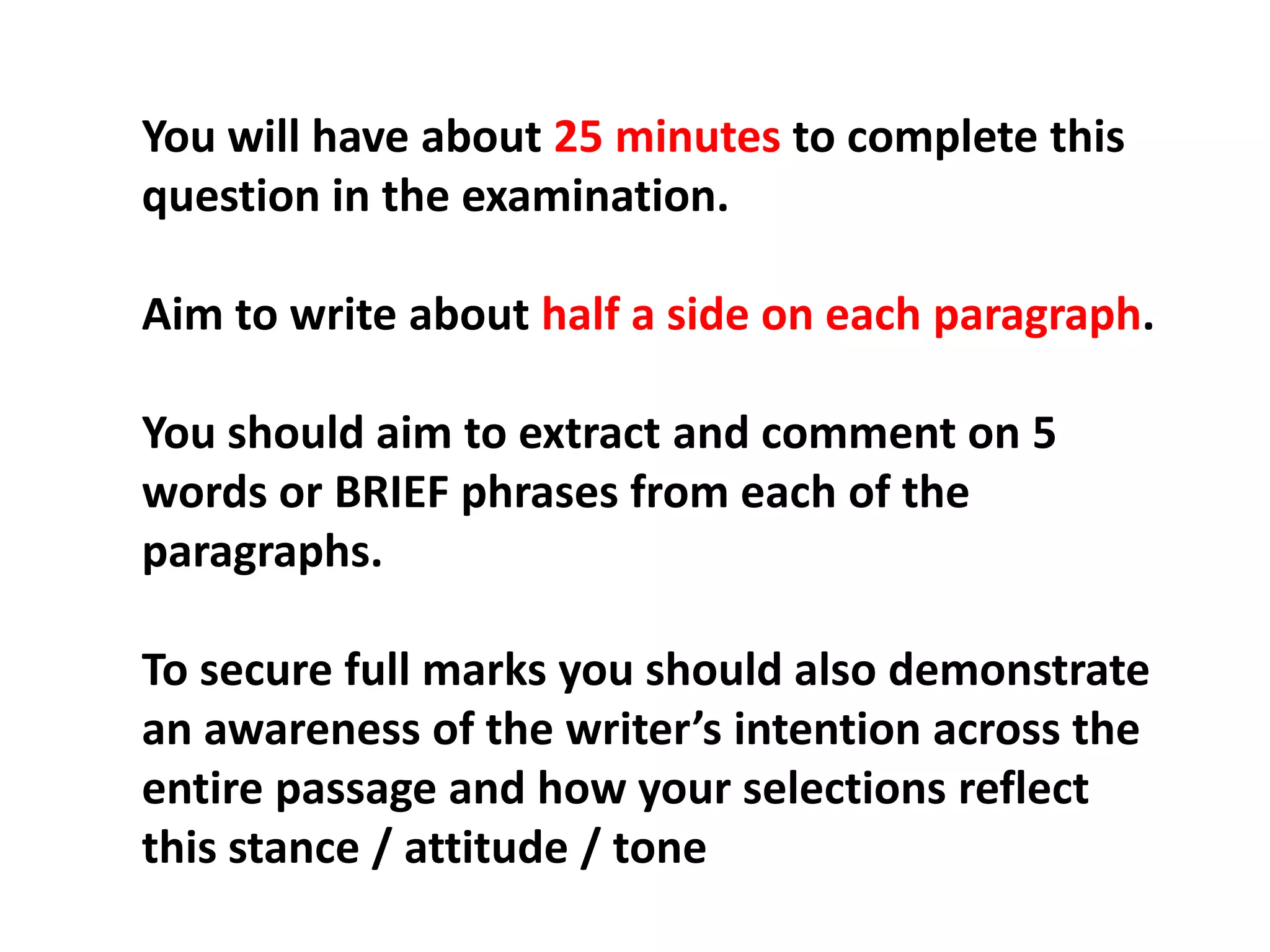 You will have about 25 minutes to complete this question in the examination.Aim to write about half a side on each paragraph.You should aim to extract and comment on 5 words or BRIEF phrases from each of the paragraphs.To secure full marks you should also demonstrate an awareness of the writer’s intention across the entire passage and how your selections reflect this stance / attitude / tone 