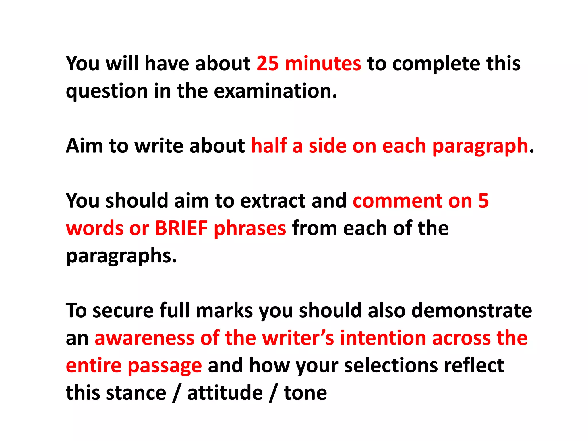 You will have about 25 minutes to complete this question in the examination.Aim to write about half a side on each paragraph.You should aim to extract and comment on 5 words or BRIEF phrases from each of the paragraphs.To secure full marks you should also demonstrate an awareness of the writer’s intention across the entire passage and how your selections reflect this stance / attitude / tone 