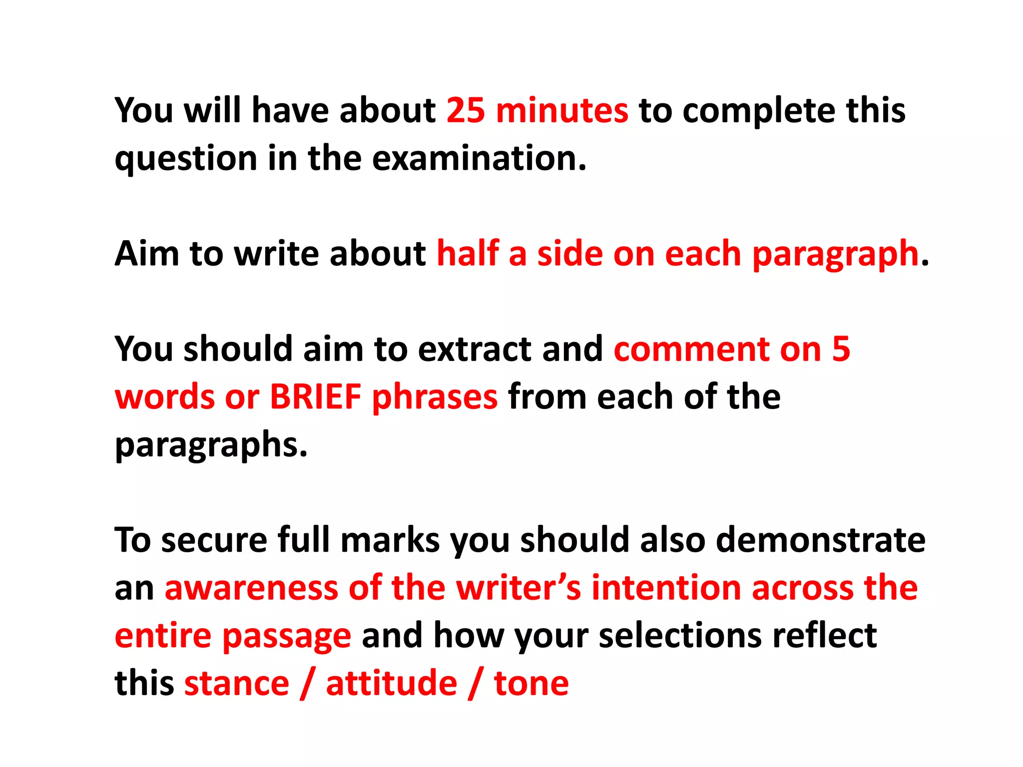 You will have about 25 minutes to complete this question in the examination.Aim to write about half a side on each paragraph.You should aim to extract and comment on 5 words or BRIEF phrases from each of the paragraphs.To secure full marks you should also demonstrate an awareness of the writer’s intention across the entire passage and how your selections reflect this stance / attitude / tone 