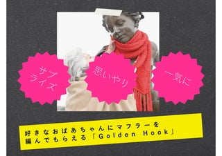 サプ             思い               一気
ライ                やり                    に
   ズ



                            ー を
            ち ゃ ん に マ フ ラ
好 き な お ば あ       o l d e n H o o
                                  k 」
編 ん で も ら え る 「 G
 