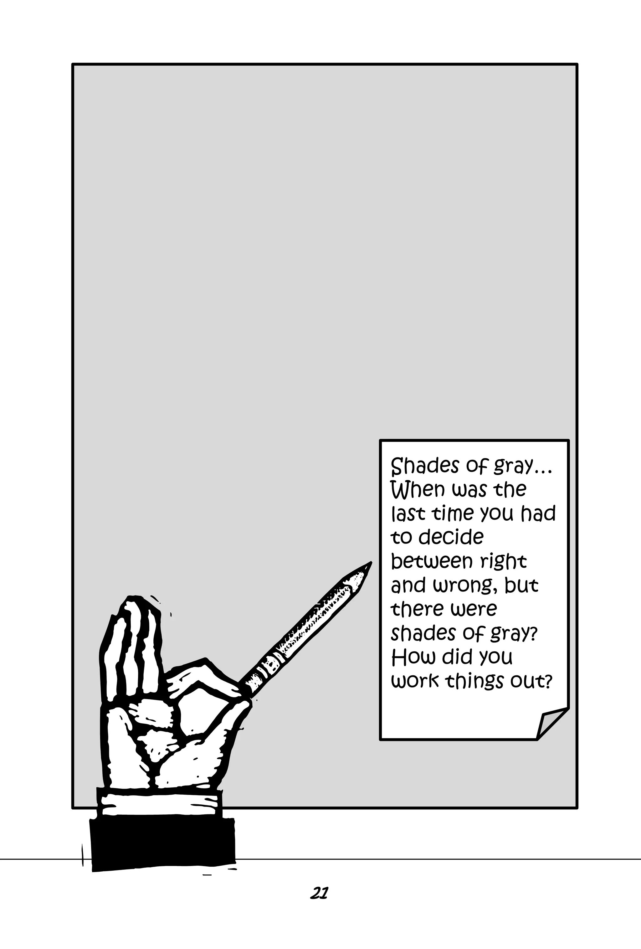 Shades of gray…
When was the
last time you had
to decide
between right
and wrong, but
there were
shades of gray?
How did you
work things out?
21
 