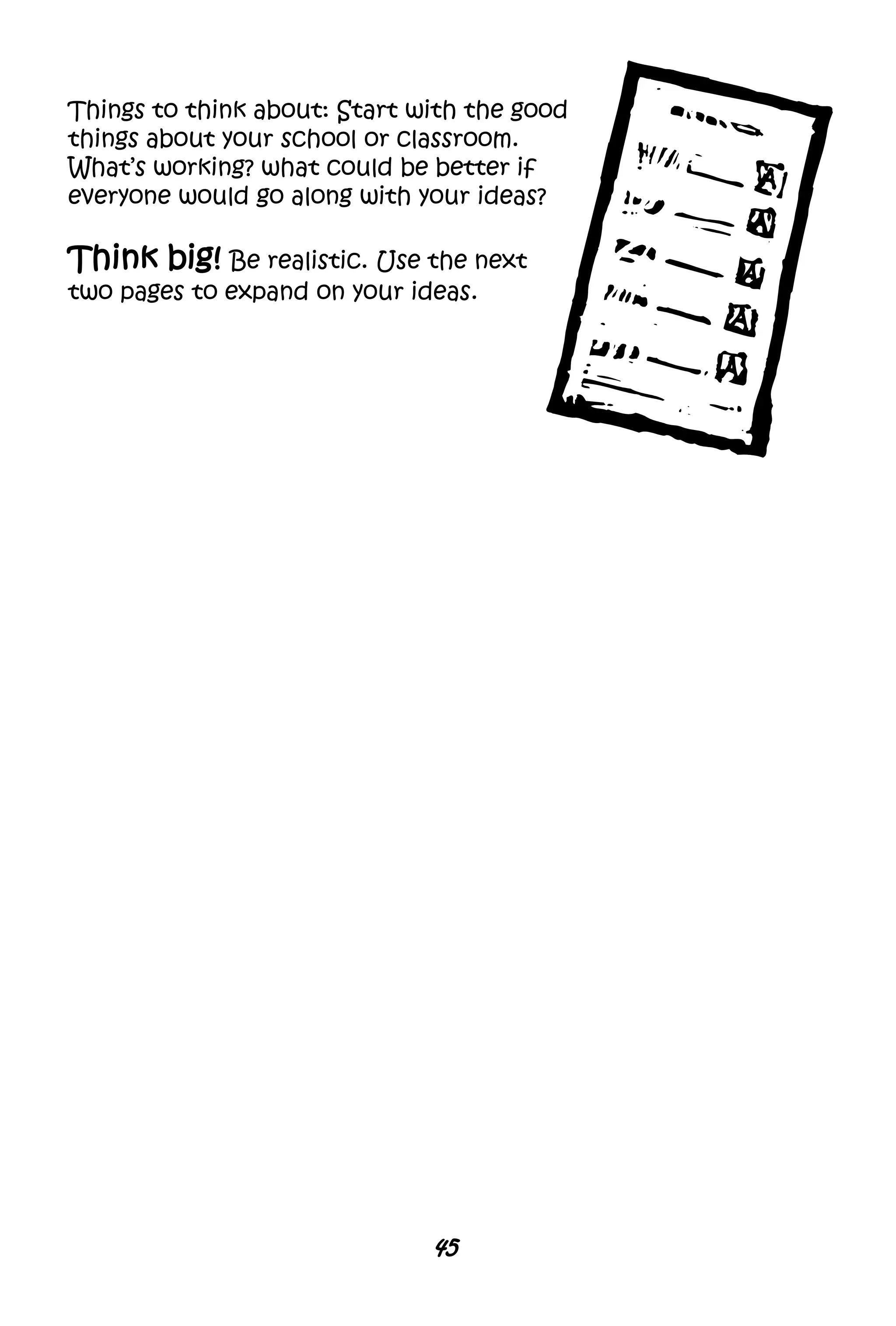 45
Things to think about: Start with the good
things about your school or classroom.
What’s working? what could be better if
everyone would go along with your ideas?
Think big! Be realistic. Use the next
two pages to expand on your ideas.
 