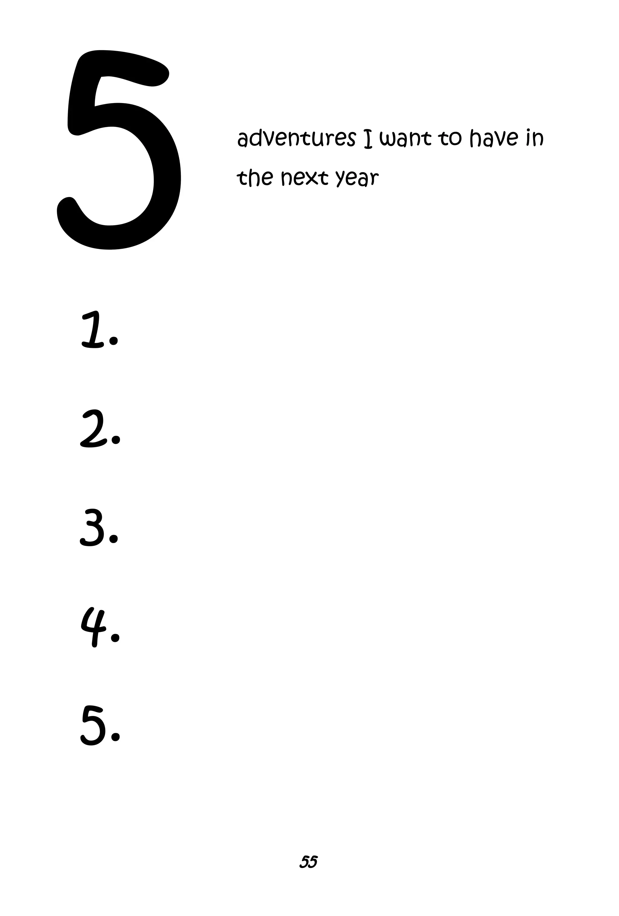 55
5 adventures I want to have in
the next year
1.
2.
3.
4.
5.
 