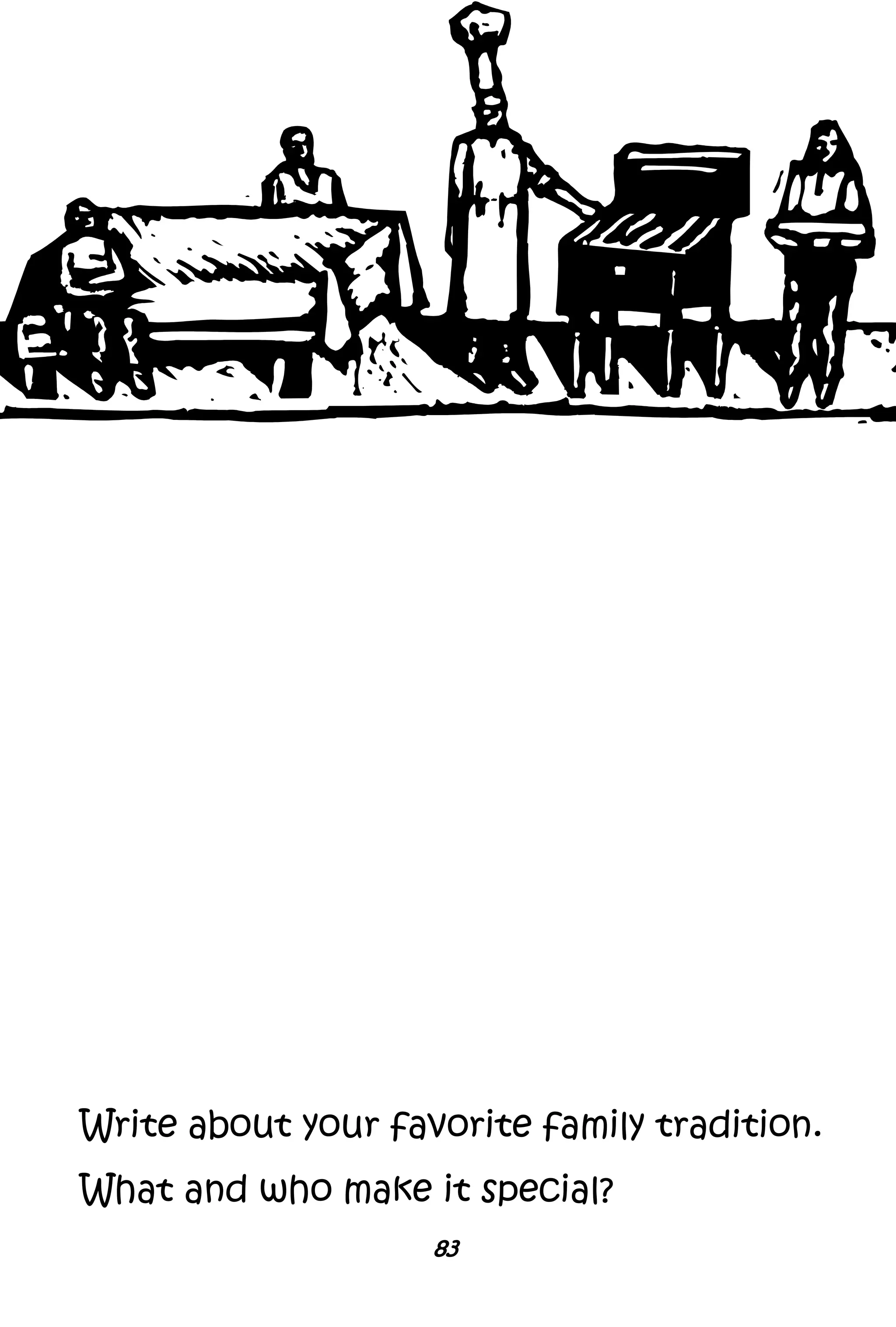 83
Write about your favorite family tradition.
What and who make it special?
 