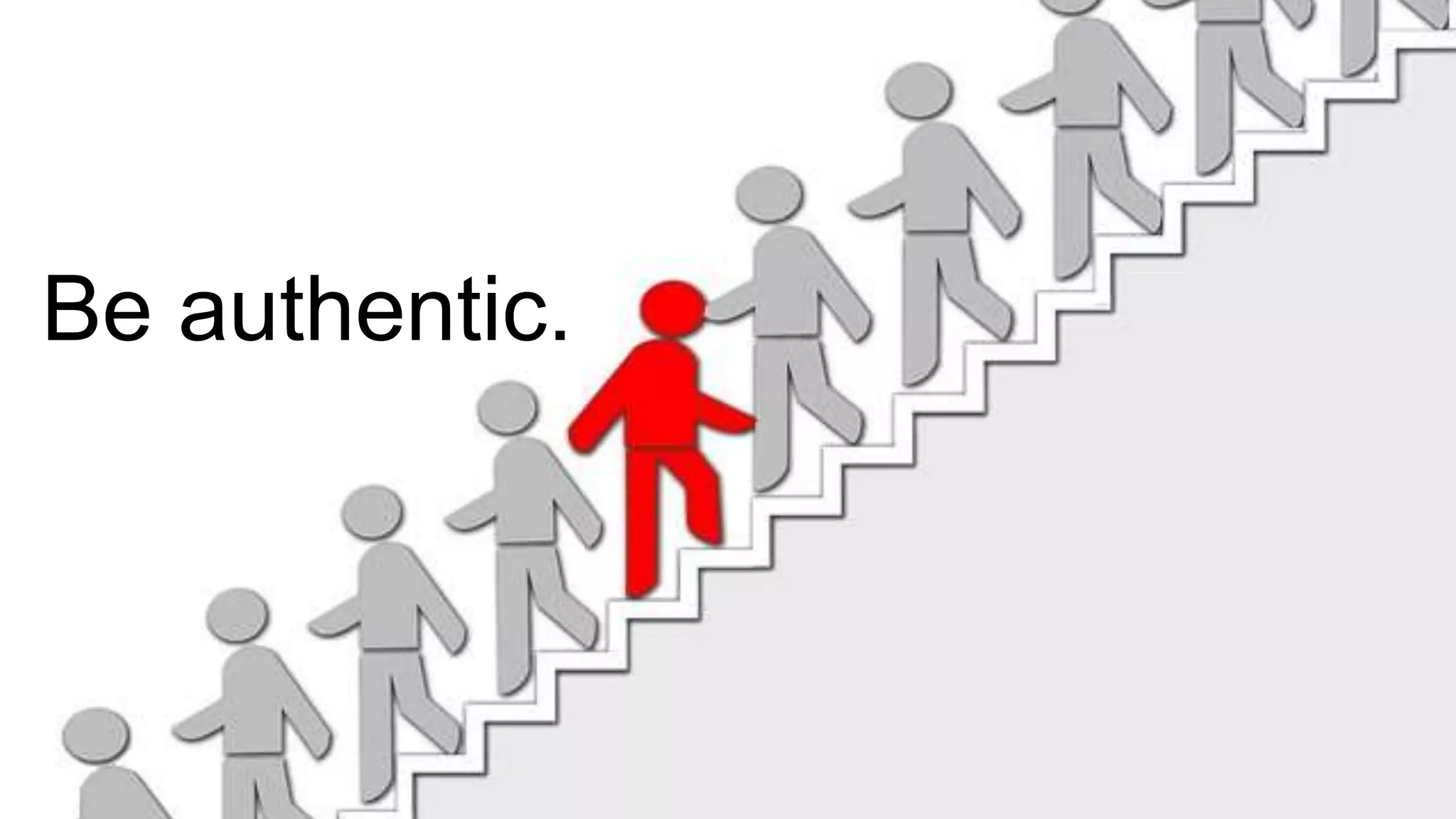 Be authentic.
 