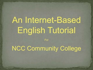 An Internet-Based
 English Tutorial
         For


NCC Community College
 