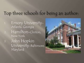 1. Emory University-
Atlanta, Georgia
2. Hamilton-Clinton,
New York
3. John Hopkin
University-Baltimore,
Maryland
 
