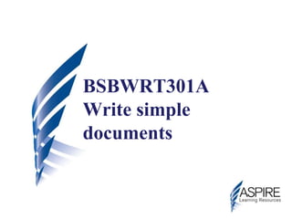 BSBWRT301A
Write simple
documents
 