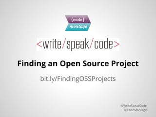Finding an Open Source Project
bit.ly/FindingOSSProjects
@WriteSpeakCode
@CodeMontage
 