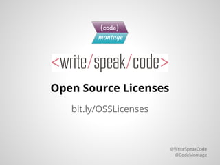 Open Source Licenses
@WriteSpeakCode
@CodeMontage
bit.ly/OSSLicenses
 