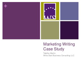 +
Marketing Writing
Case Study
Tabitha Martin
Write Start Business Consulting LLC
 